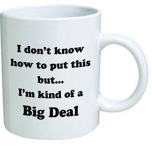 Funny Mug - I don't know how to put this but... I'm kind of a big deal - 11 OZ C